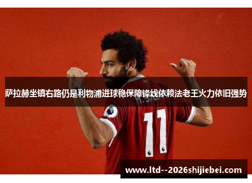 萨拉赫坐镇右路仍是利物浦进球稳保障锋线依赖法老王火力依旧强势 萨拉赫坐镇右路仍是利物浦进球稳保障锋线依赖法老王火力依旧强势