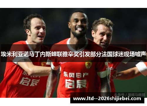 埃米利亚诺马丁内斯蝉联雅辛奖引发部分法国球迷现场嘘声 埃米利亚诺马丁内斯蝉联雅辛奖引发部分法国球迷现场嘘声