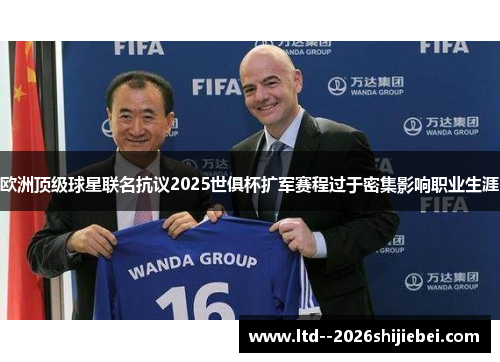 欧洲顶级球星联名抗议2025世俱杯扩军赛程过于密集影响职业生涯 欧洲顶级球星联名抗议2025世俱杯扩军赛程过于密集影响职业生涯