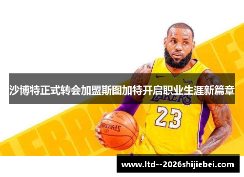 沙博特正式转会加盟斯图加特开启职业生涯新篇章 沙博特正式转会加盟斯图加特开启职业生涯新篇章