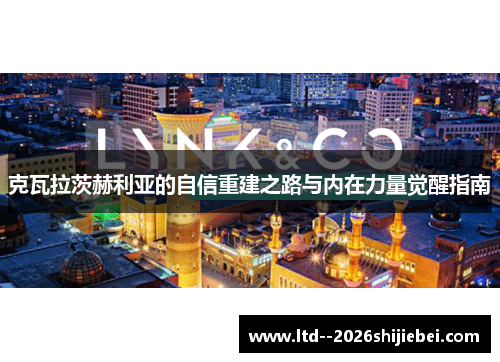 克瓦拉茨赫利亚的自信重建之路与内在力量觉醒指南 克瓦拉茨赫利亚的自信重建之路与内在力量觉醒指南